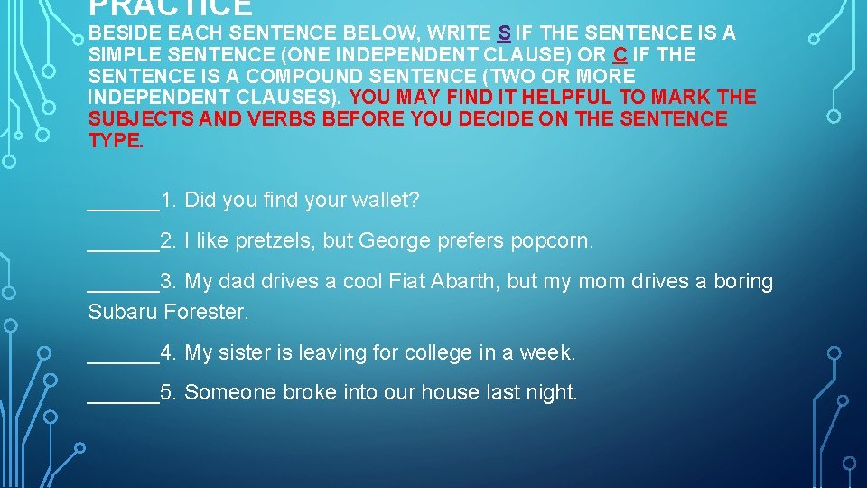 PRACTICE BESIDE EACH SENTENCE BELOW, WRITE S IF THE SENTENCE IS A SIMPLE SENTENCE PRACTICE BESIDE EACH SENTENCE BELOW, WRITE S IF THE SENTENCE IS A SIMPLE SENTENCE