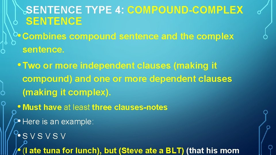 SENTENCE TYPE 4: COMPOUND-COMPLEX SENTENCE • Combines compound sentence and the complex sentence. • SENTENCE TYPE 4: COMPOUND-COMPLEX SENTENCE • Combines compound sentence and the complex sentence. •