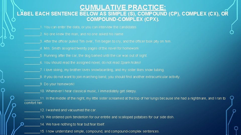 CUMULATIVE PRACTICE: LABEL EACH SENTENCE BELOW AS SIMPLE (S), COMPOUND (CP), COMPLEX (CX), OR CUMULATIVE PRACTICE: LABEL EACH SENTENCE BELOW AS SIMPLE (S), COMPOUND (CP), COMPLEX (CX), OR