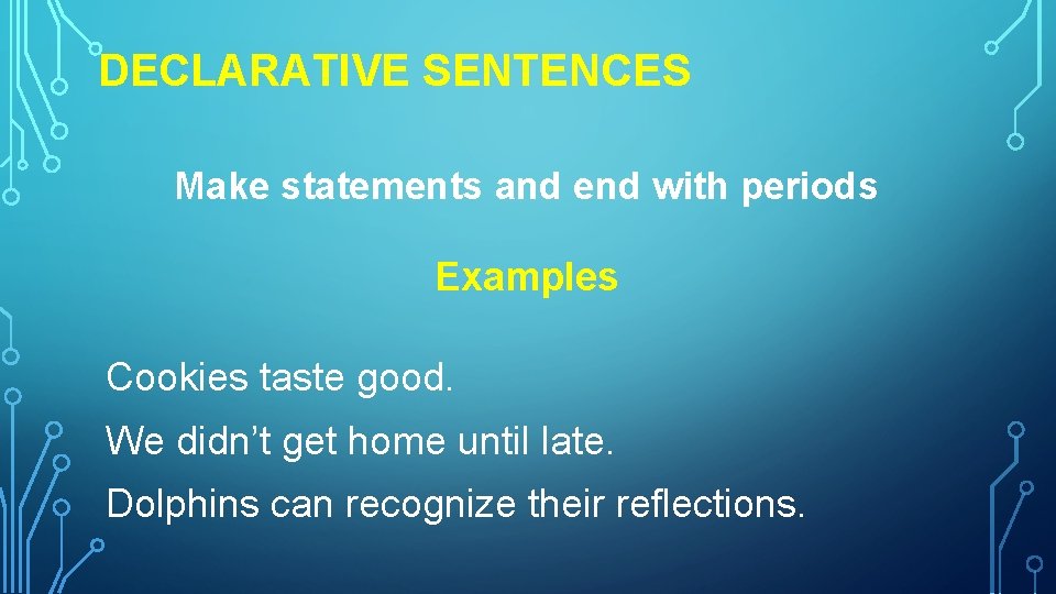 DECLARATIVE SENTENCES Make statements and end with periods Examples Cookies taste good. We didn’t DECLARATIVE SENTENCES Make statements and end with periods Examples Cookies taste good. We didn’t