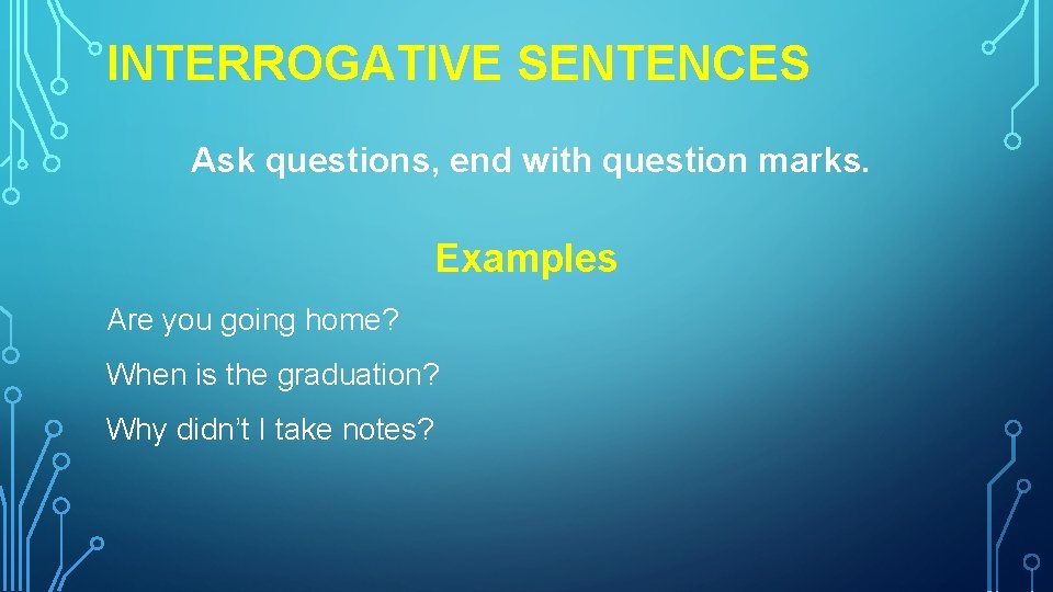 INTERROGATIVE SENTENCES Ask questions, end with question marks. Examples Are you going home? When INTERROGATIVE SENTENCES Ask questions, end with question marks. Examples Are you going home? When