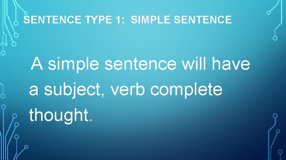 SENTENCE TYPE 1: SIMPLE SENTENCE A simple sentence will have a subject, verb complete SENTENCE TYPE 1: SIMPLE SENTENCE A simple sentence will have a subject, verb complete