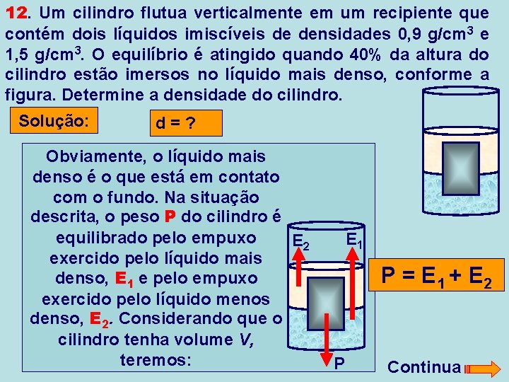 12. Um cilindro flutua verticalmente em um recipiente que contém dois líquidos imiscíveis de