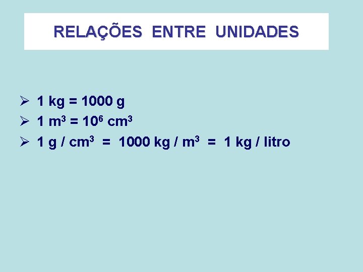 RELAÇÕES ENTRE UNIDADES Ø 1 kg = 1000 g Ø 1 m 3 =