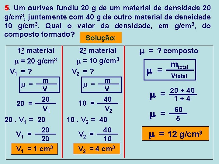 5. Um ourives fundiu 20 g de um material de densidade 20 g/cm 3,