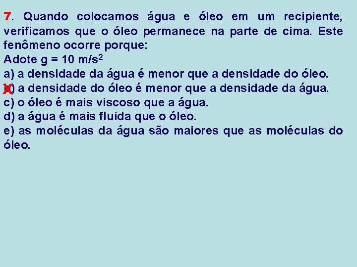 7. Quando colocamos água e óleo em um recipiente, verificamos que o óleo permanece