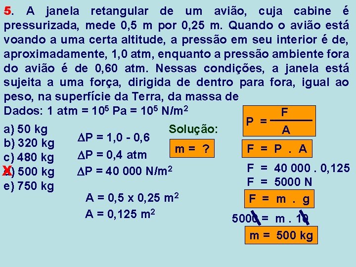 5. A janela retangular de um avião, cuja cabine é pressurizada, mede 0, 5