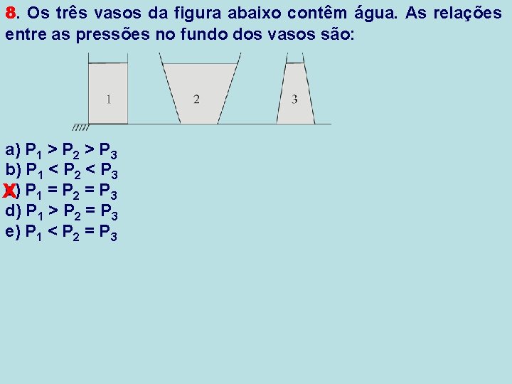 8. Os três vasos da figura abaixo contêm água. As relações entre as pressões