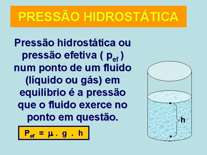 PRESSÃO HIDROSTÁTICA Pressão hidrostática ou pressão efetiva ( pef ) num ponto de um