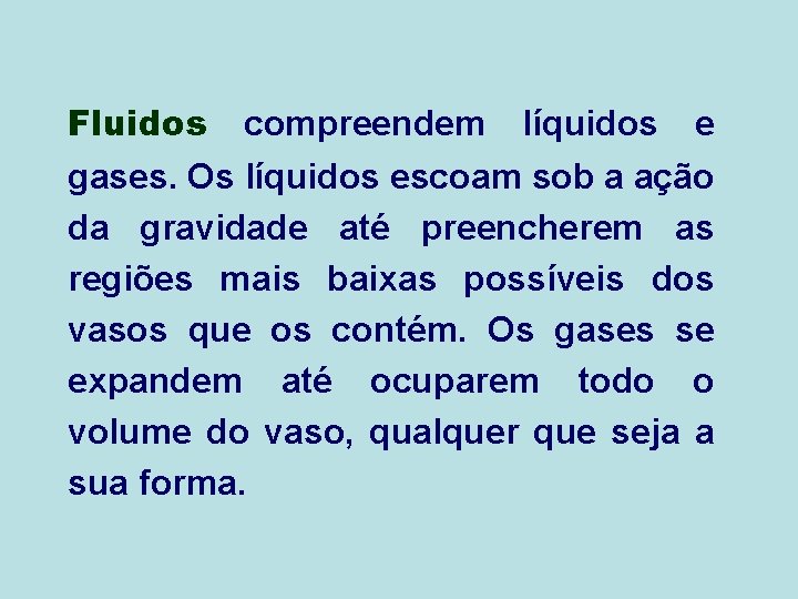 Fluidos compreendem líquidos e gases. Os líquidos escoam sob a ação da gravidade até