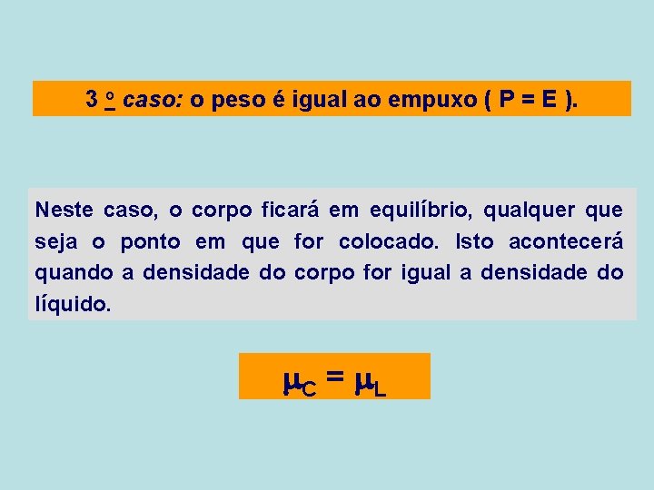 3 o caso: o peso é igual ao empuxo ( P = E ).