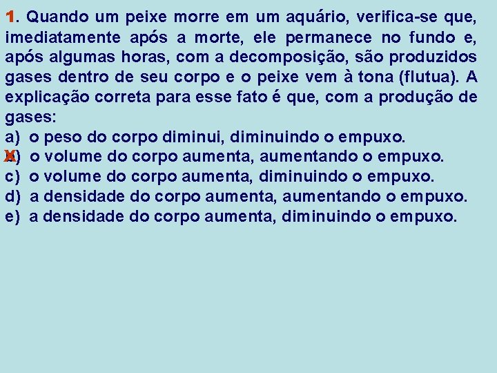 1. Quando um peixe morre em um aquário, verifica-se que, imediatamente após a morte,