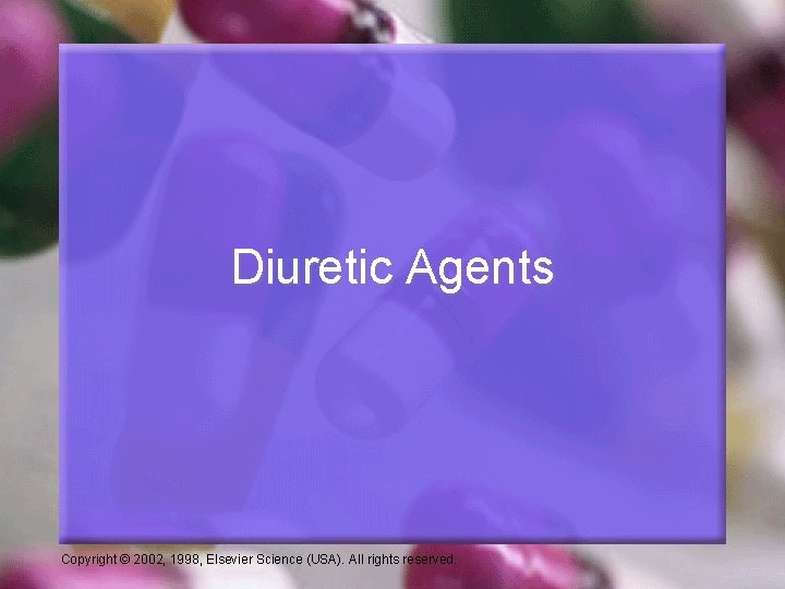 Diuretic Agents Copyright © 2002, 1998, Elsevier Science (USA). All rights reserved. 