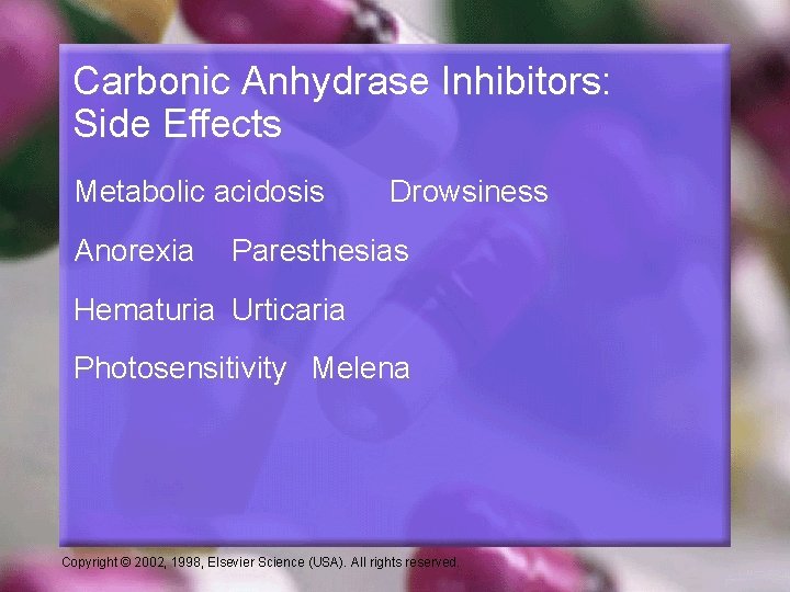 Carbonic Anhydrase Inhibitors: Side Effects Metabolic acidosis Anorexia Drowsiness Paresthesias Hematuria Urticaria Photosensitivity Melena