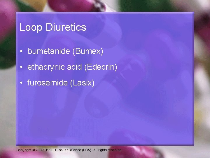 Loop Diuretics • bumetanide (Bumex) • ethacrynic acid (Edecrin) • furosemide (Lasix) Copyright ©