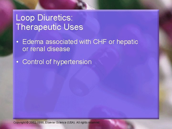 Loop Diuretics: Therapeutic Uses • Edema associated with CHF or hepatic or renal disease