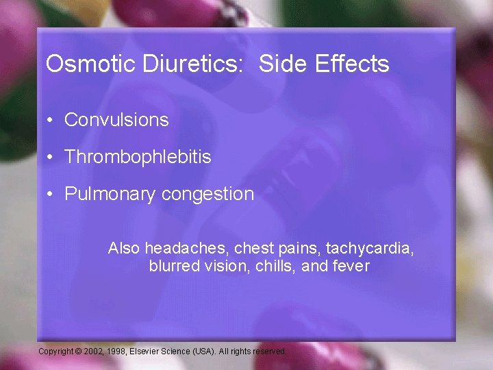 Osmotic Diuretics: Side Effects • Convulsions • Thrombophlebitis • Pulmonary congestion Also headaches, chest