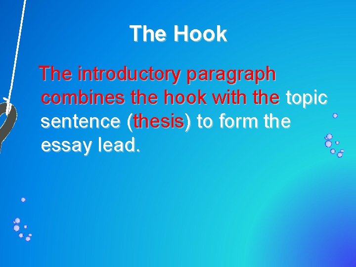 The Hook The introductory paragraph combines the hook with the topic sentence (thesis) to