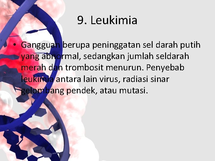 9. Leukimia • Gangguan berupa peninggatan sel darah putih yang abnormal, sedangkan jumlah seldarah