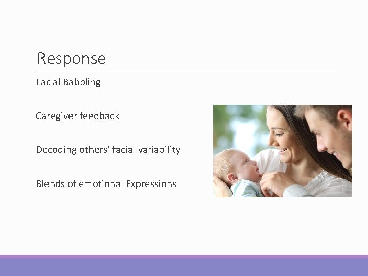 Response Facial Babbling Caregiver feedback Decoding others’ facial variability Blends of emotional Expressions 