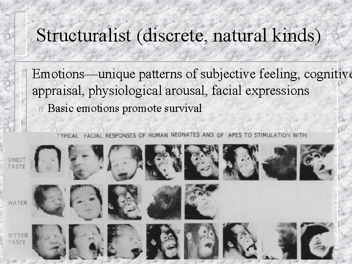 Structuralist (discrete, natural kinds) – Emotions—unique patterns of subjective feeling, cognitive appraisal, physiological arousal,