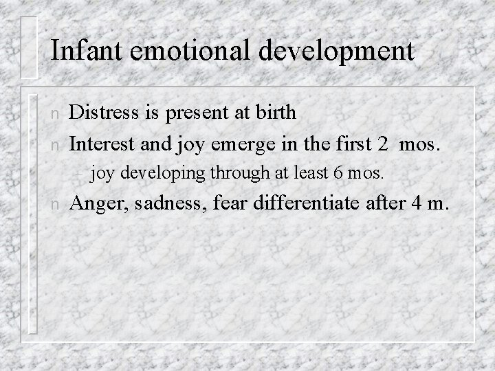 Infant emotional development n n Distress is present at birth Interest and joy emerge