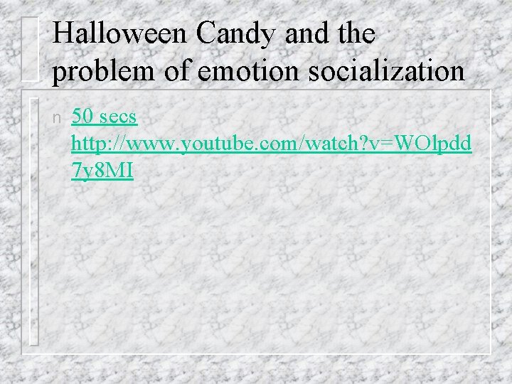 Halloween Candy and the problem of emotion socialization n 50 secs http: //www. youtube.