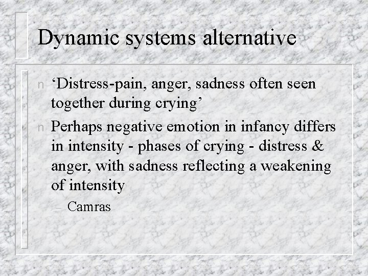 Dynamic systems alternative n n ‘Distress-pain, anger, sadness often seen together during crying’ Perhaps