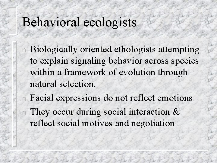 Behavioral ecologists. n n n Biologically oriented ethologists attempting to explain signaling behavior across