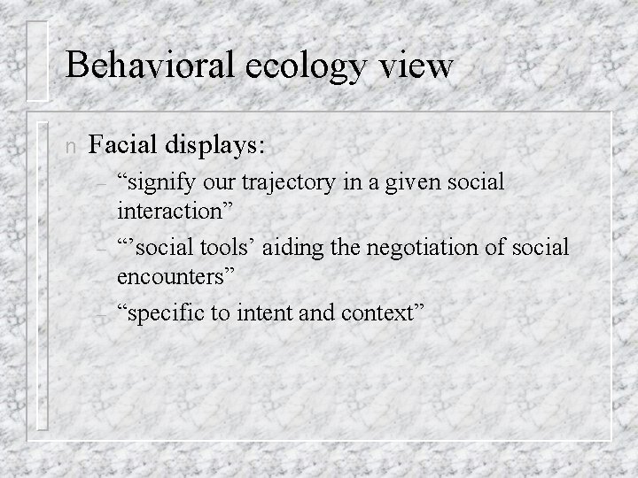 Behavioral ecology view n Facial displays: – – – “signify our trajectory in a