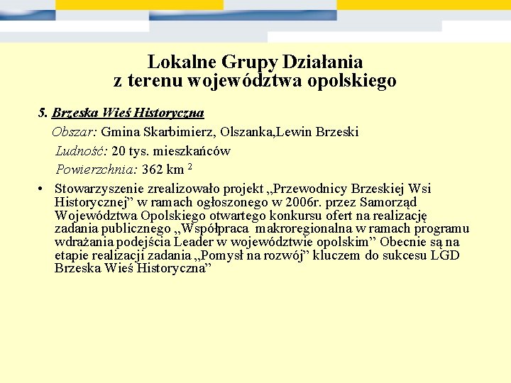 Lokalne Grupy Działania z terenu województwa opolskiego 5. Brzeska Wieś Historyczna Obszar: Gmina Skarbimierz,