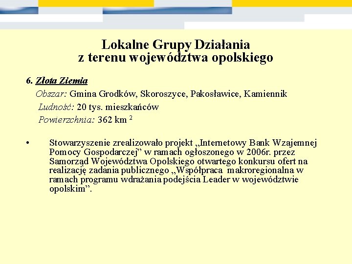 Lokalne Grupy Działania z terenu województwa opolskiego 6. Złota Ziemia Obszar: Gmina Grodków, Skoroszyce,