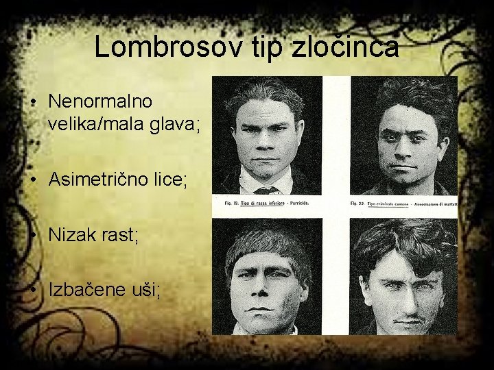 Lombrosov tip zločinca • Nenormalno velika/mala glava; • Asimetrično lice; • Nizak rast; •