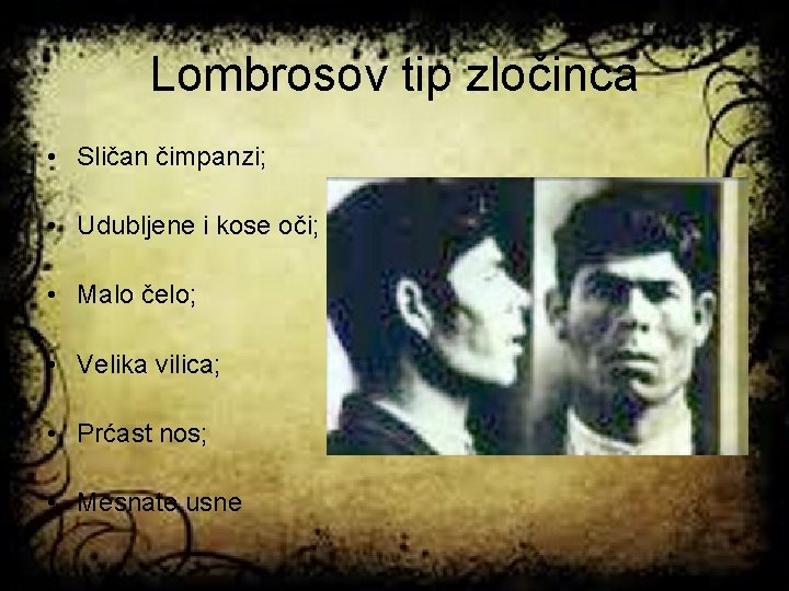 Lombrosov tip zločinca • Sličan čimpanzi; • Udubljene i kose oči; • Malo čelo;