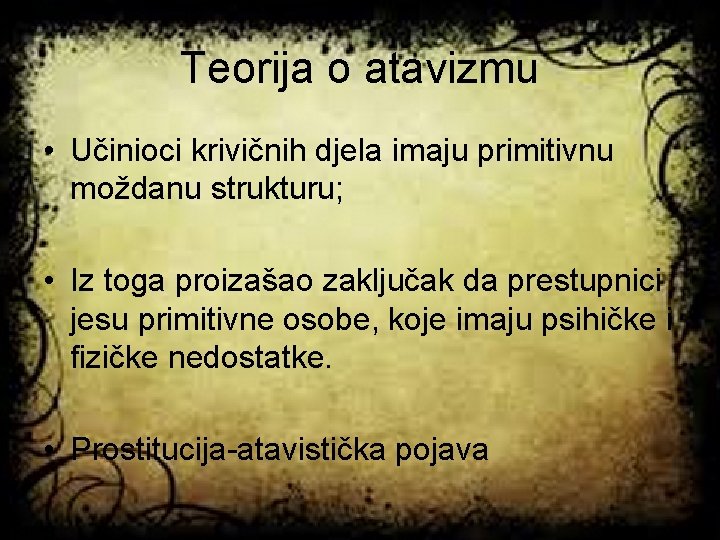 Teorija o atavizmu • Učinioci krivičnih djela imaju primitivnu moždanu strukturu; • Iz toga