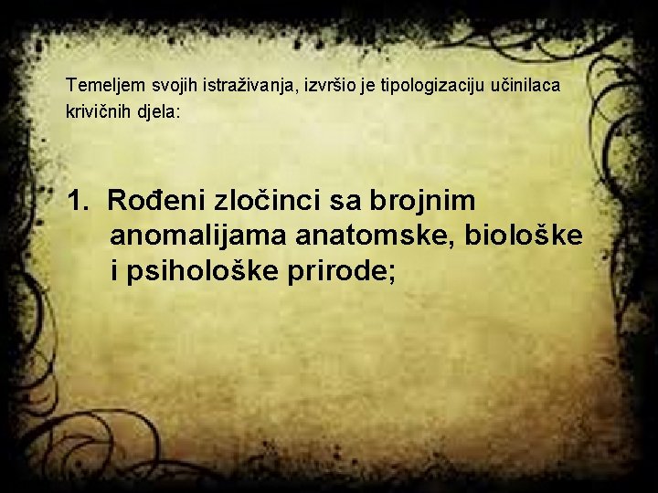 Temeljem svojih istraživanja, izvršio je tipologizaciju učinilaca krivičnih djela: 1. Rođeni zločinci sa brojnim
