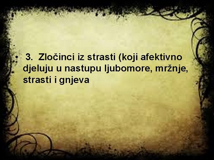  • 3. Zločinci iz strasti (koji afektivno djeluju u nastupu ljubomore, mržnje, strasti