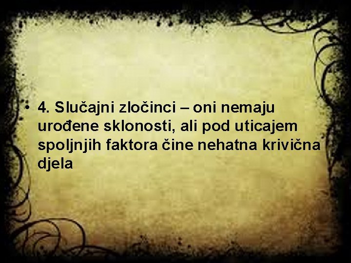  • 4. Slučajni zločinci – oni nemaju urođene sklonosti, ali pod uticajem spoljnjih