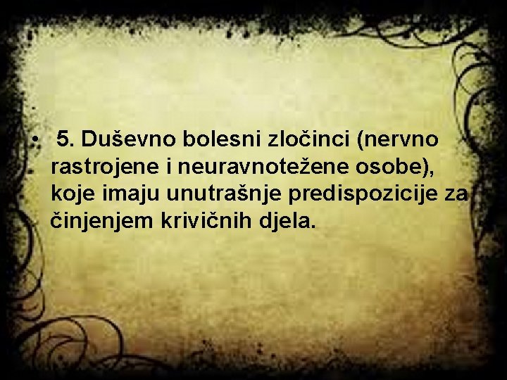  • 5. Duševno bolesni zločinci (nervno rastrojene i neuravnotežene osobe), koje imaju unutrašnje