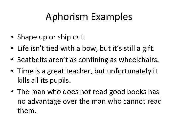 Aphorism Examples Shape up or ship out. Life isn’t tied with a bow, but