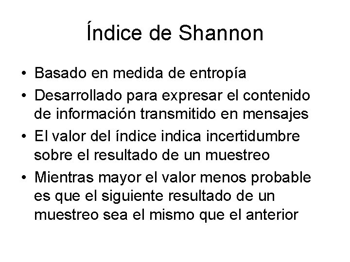 Índice de Shannon • Basado en medida de entropía • Desarrollado para expresar el