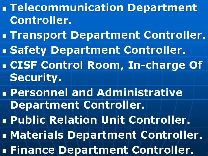 Telecommunication Department Controller. n Transport Department Controller. n Safety Department Controller. n CISF Control