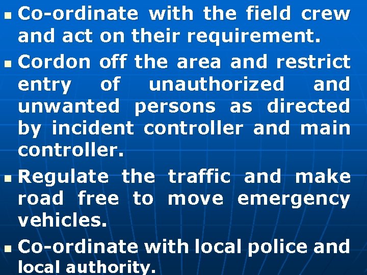 Co-ordinate with the field crew and act on their requirement. n Cordon off the