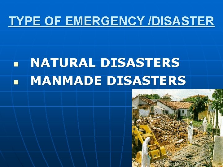 TYPE OF EMERGENCY /DISASTER n n NATURAL DISASTERS MANMADE DISASTERS 