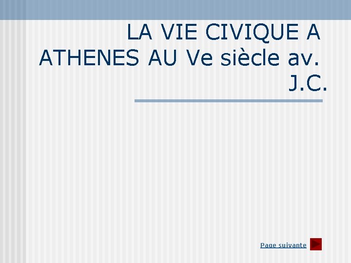 LA VIE CIVIQUE A ATHENES AU Ve siècle av. J. C. Page suivante LA VIE CIVIQUE A ATHENES AU Ve siècle av. J. C. Page suivante