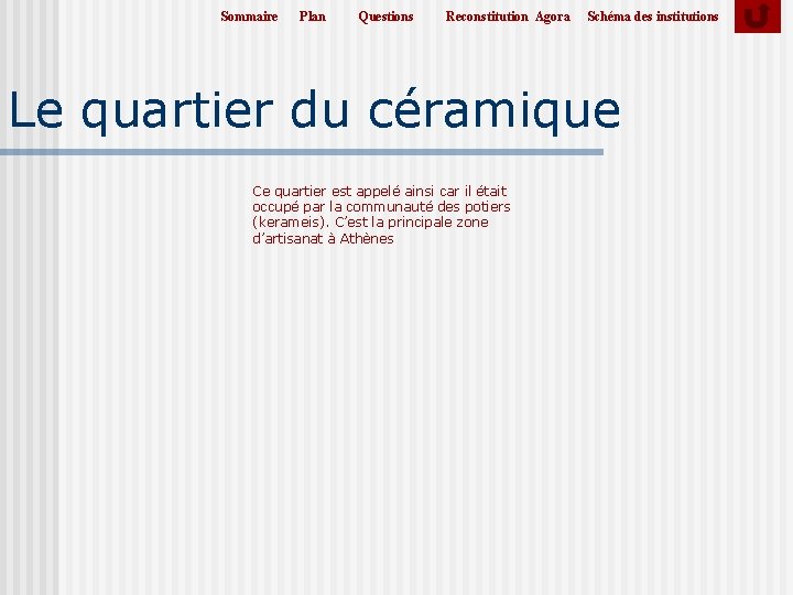 Sommaire Plan Questions Reconstitution Agora Schéma des institutions Le quartier du céramique Ce quartier Sommaire Plan Questions Reconstitution Agora Schéma des institutions Le quartier du céramique Ce quartier