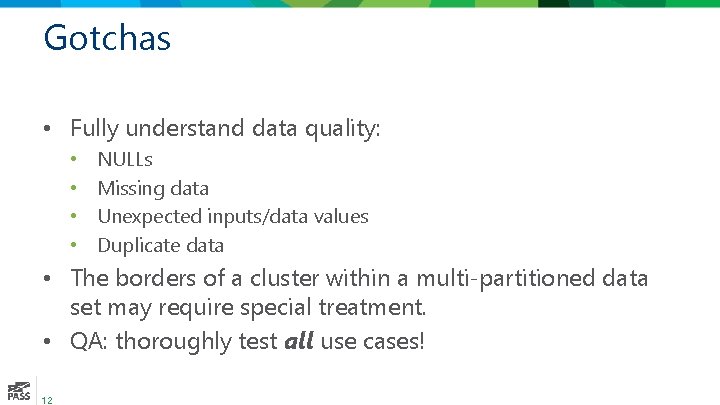Gotchas • Fully understand data quality: • • NULLs Missing data Unexpected inputs/data values
