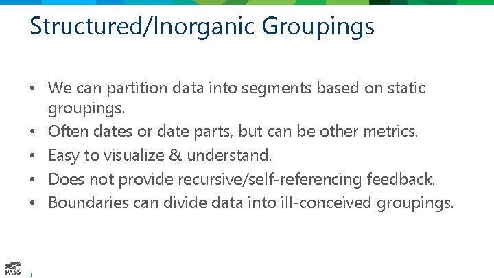 Structured/Inorganic Groupings • We can partition data into segments based on static groupings. •