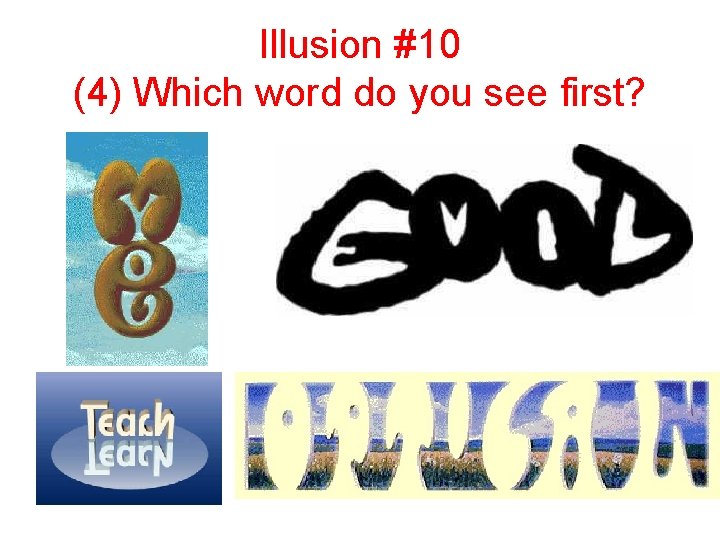 Illusion #10 (4) Which word do you see first? 