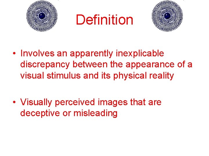 Definition • Involves an apparently inexplicable discrepancy between the appearance of a visual stimulus